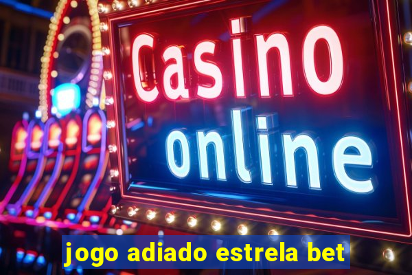 jogo adiado estrela bet